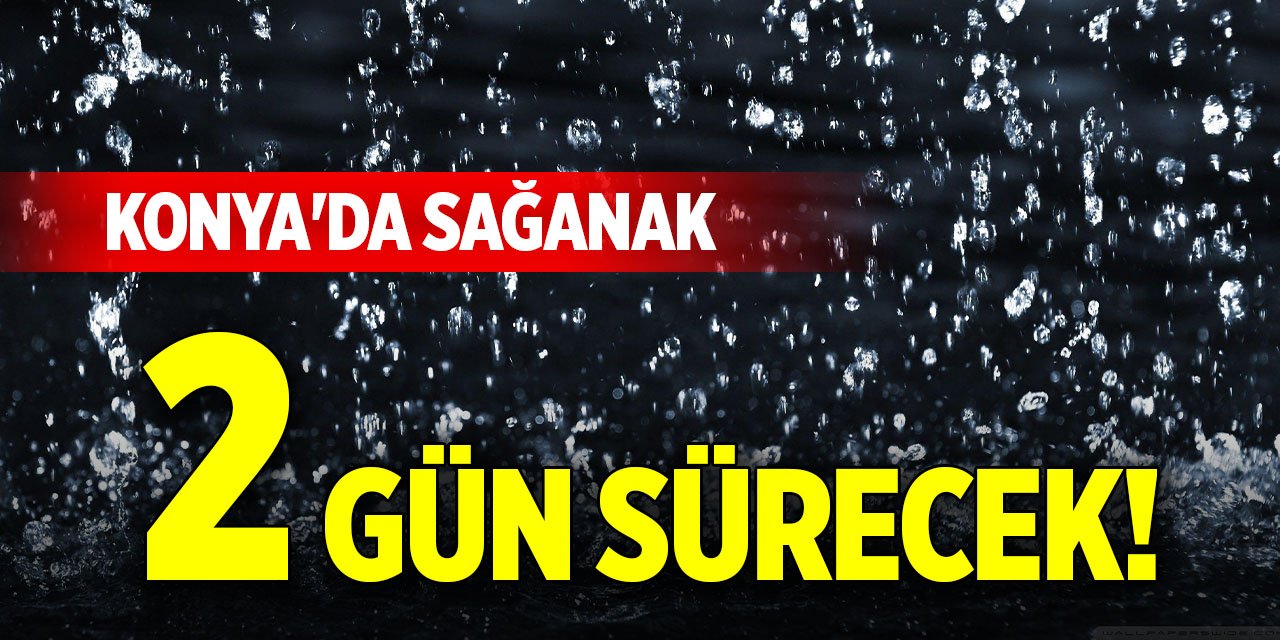 Konya'da sağanak 2 gün sürecek!