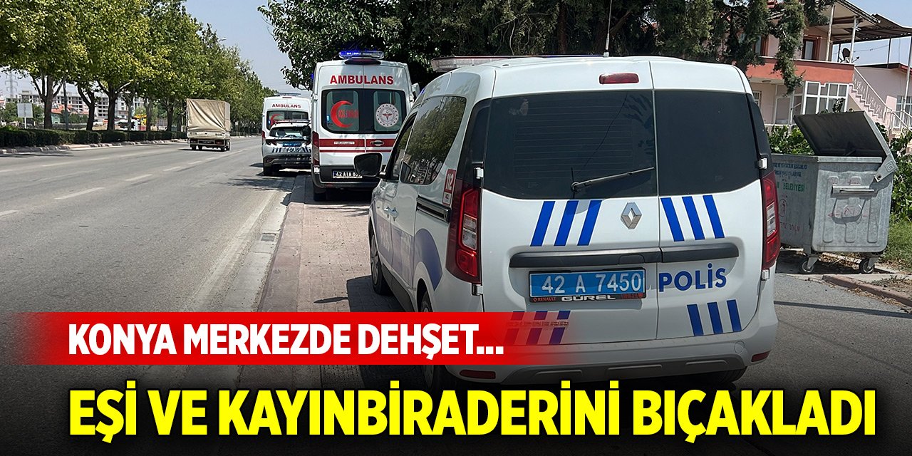 Konya merkezde dehşet... Boşanma aşamasındaki eşi ve kayınbiraderini bıçakladı