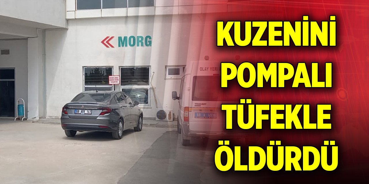 Kuzenini pompalı tüfekle öldürdü
