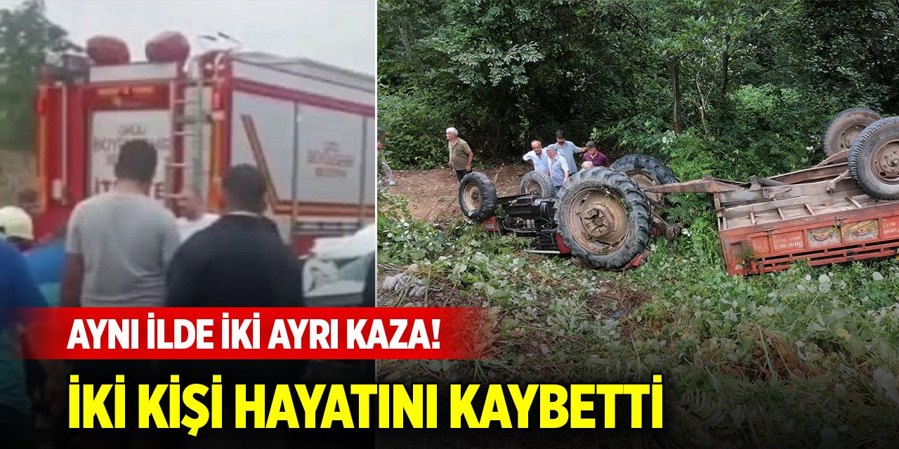Aynı ilde iki ayrı kaza! İki kişi hayatını kaybetti