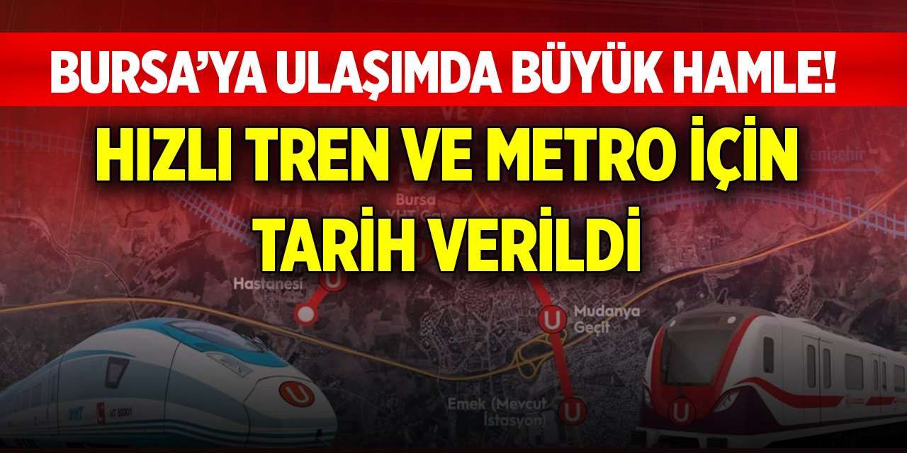 Bursa’ya ulaşımda büyük hamle! Hızlı tren ve metro için tarih verildi
