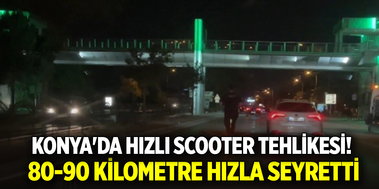 Konya'da hızlı scooter tehlikesi!  80-90 kilometre hızla seyrederek araçları solladı
