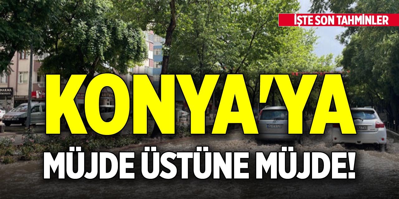 Konya'ya müjde üstüne müjde! İşte son tahminler