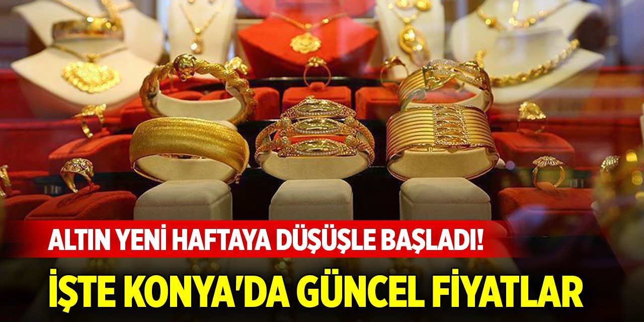 Altın yeni haftaya düşüşle başladı! İşte Konya'da güncel fiyatlar