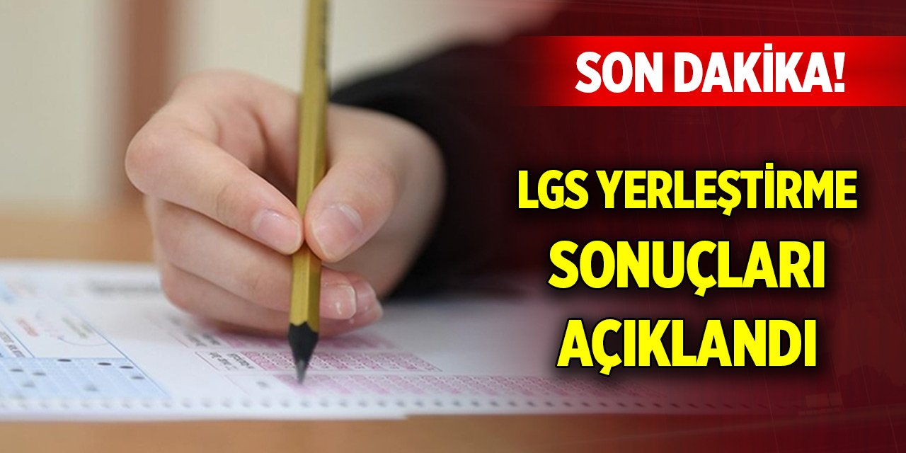 Son Dakika! LGS yerleştirme sonuçları açıklandı