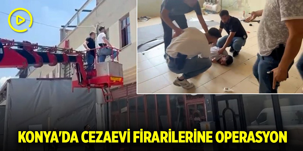 Konya’da cezaevi firarilerine operasyon! Böyle yakalandılar