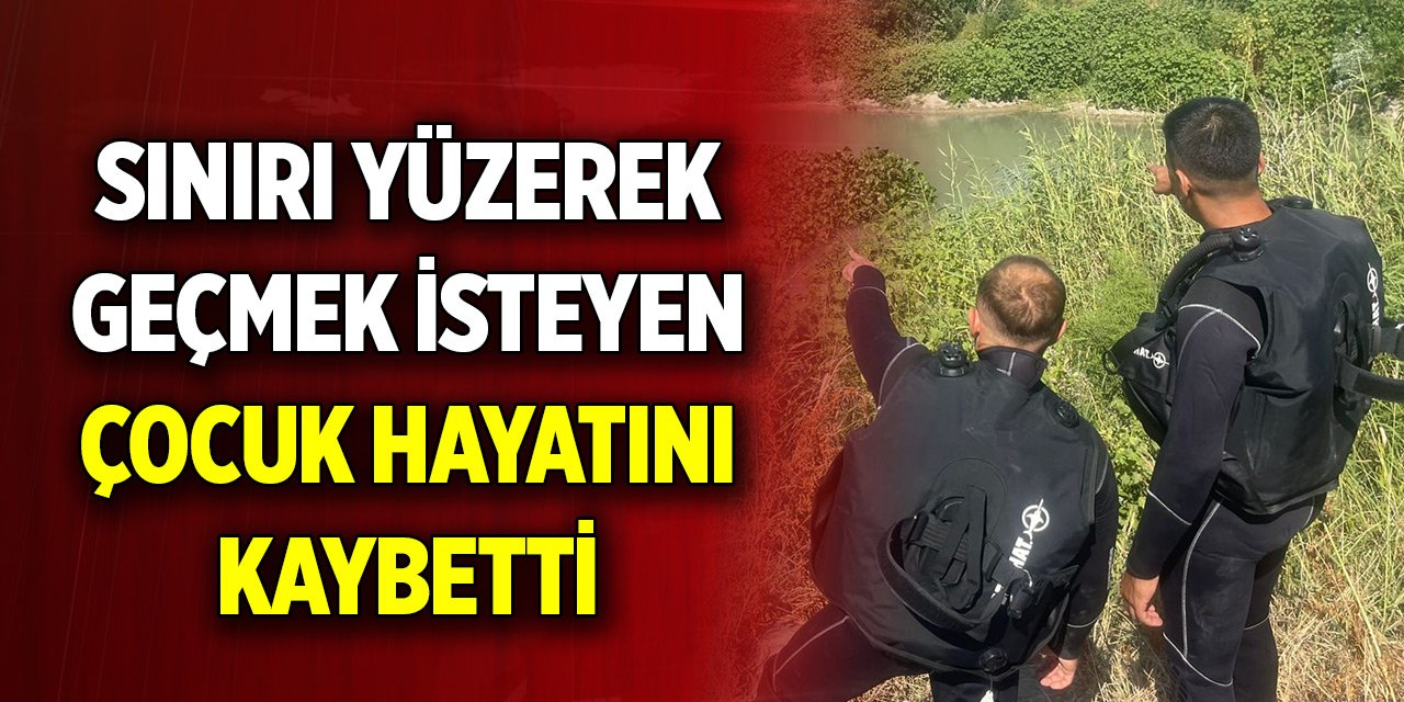 Sınırı yüzerek geçmek isteyen çocuk hayatını kaybetti