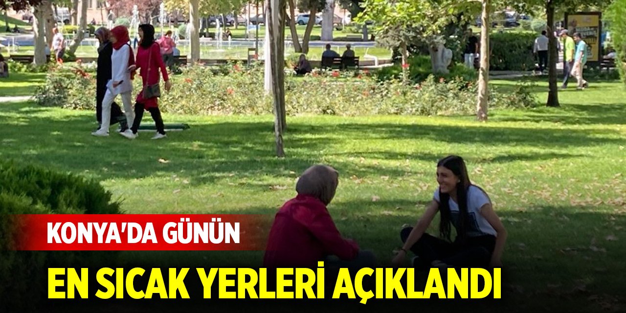 Konya'da günün en sıcak yerleri açıklandı (4 Ağustos 2025)