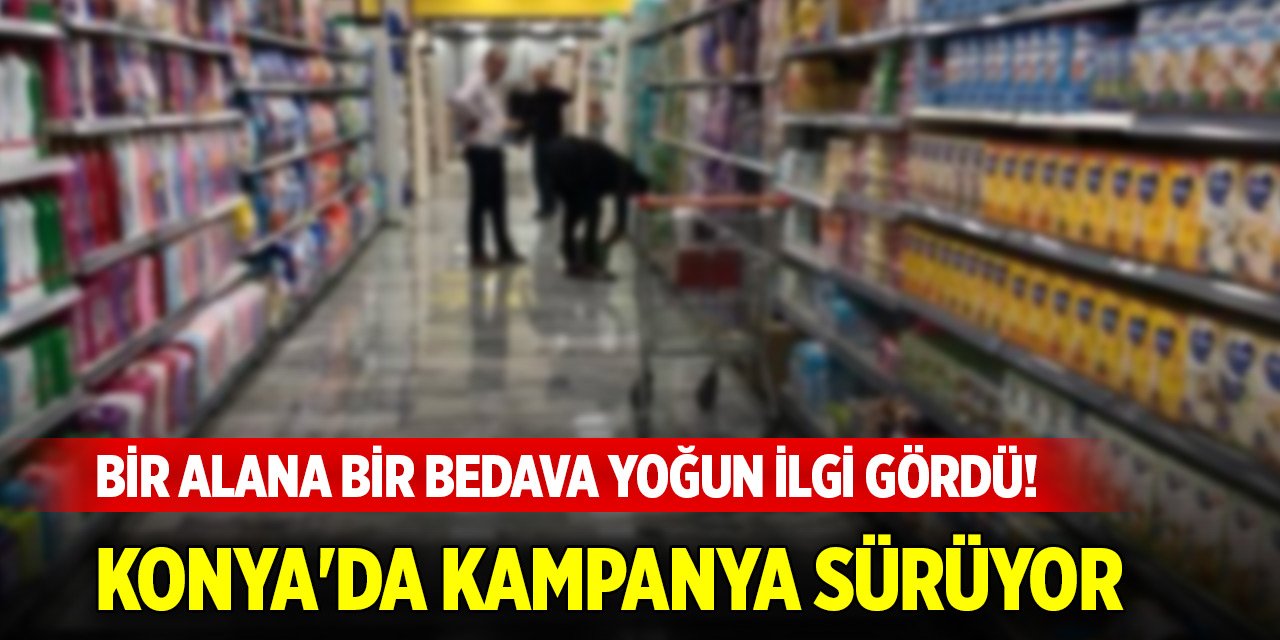 Bir alana bir bedava yoğun ilgi gördü! Konya'da kampanya sürüyor