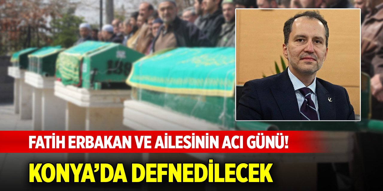 Fatih Erbakan ve ailesinin acı günü! Konya’da defnedilecek