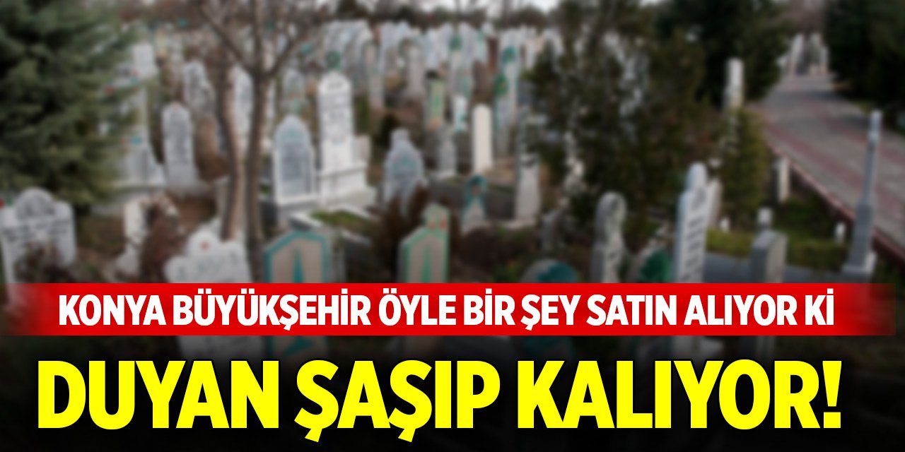 Konya Büyükşehir öyle bir şey satın alıyor ki duyan şaşıp kalıyor!