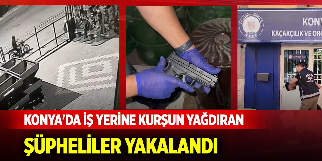 Konya'da iş yerine kurşun yağdıran şüpheliler yakalandı