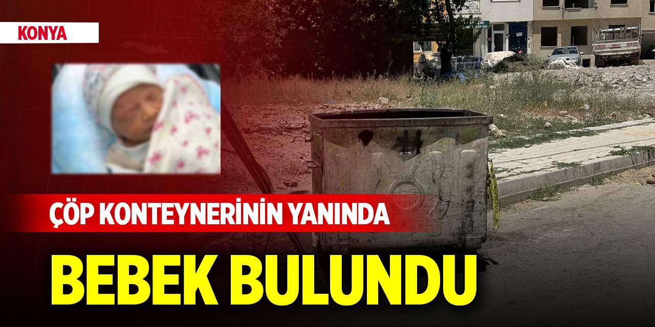 Konya'da çöp konteynerinin yanında bebek bulundu
