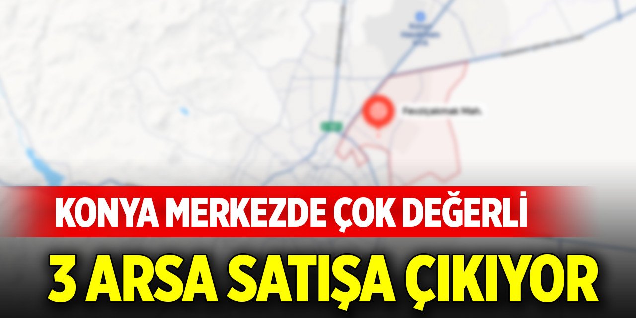 Konya merkezde çok değerli 3 arsa satışa çıkıyor