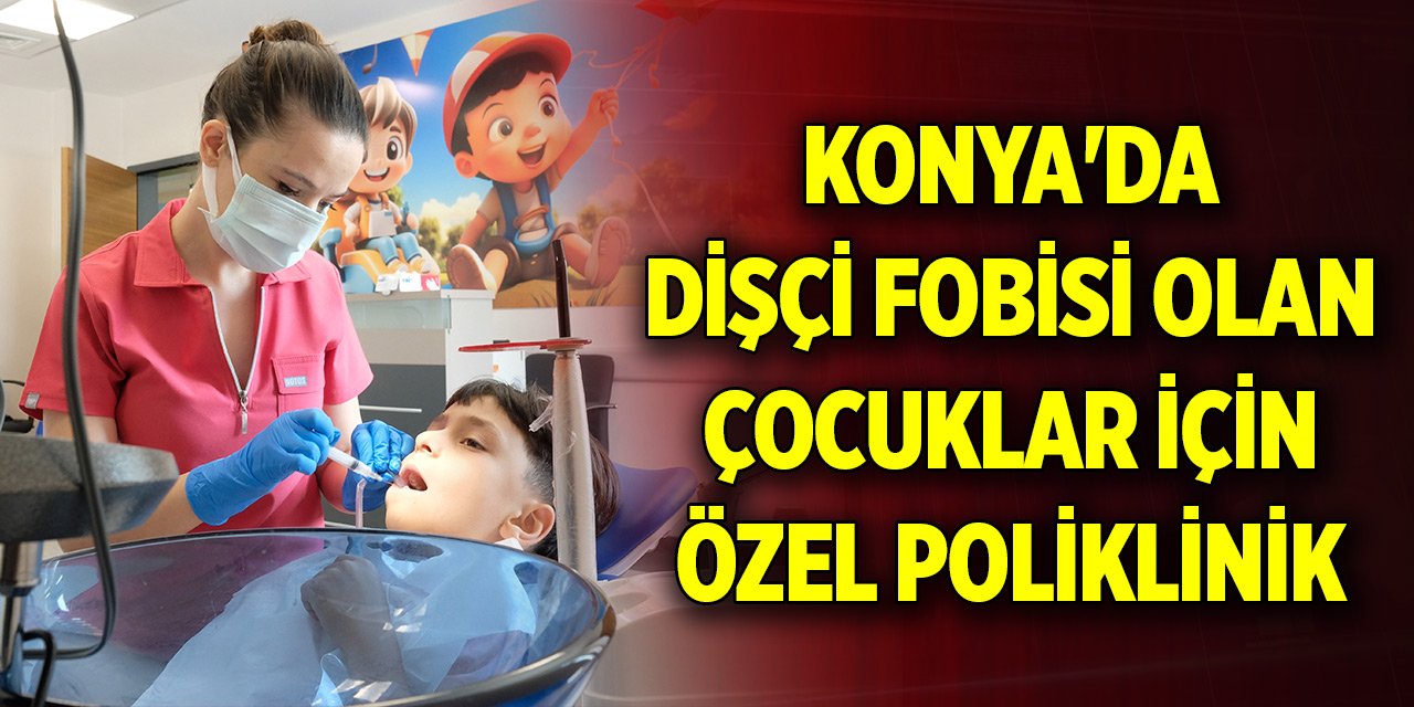 Konya'da dişçi fobisi olan çocuklar için özel poliklinik