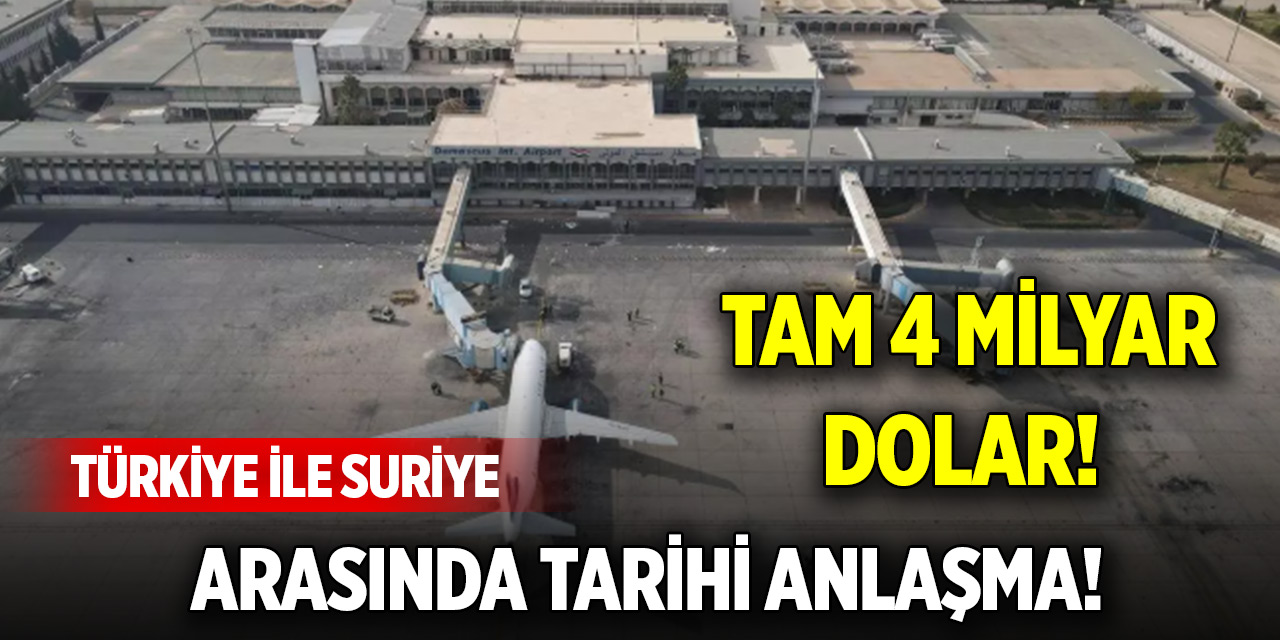 Türkiye ile Suriye arasında tarihi anlaşma! Tam 4 milyar dolar!