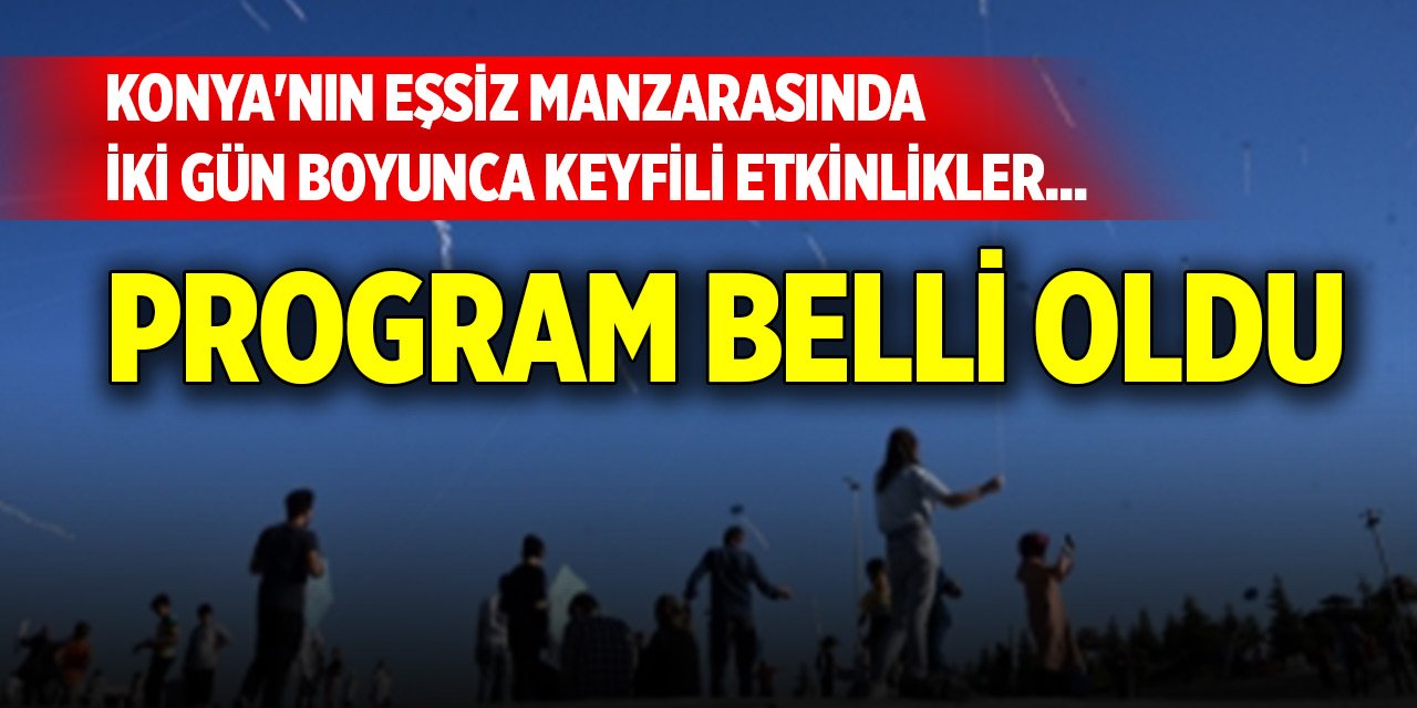 Konya'nın eşsiz manzarasında iki gün boyunca keyfili etkinlikler... Program belli oldu