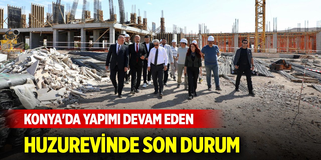 Konya'da yapımı devam eden huzurevinde son durum