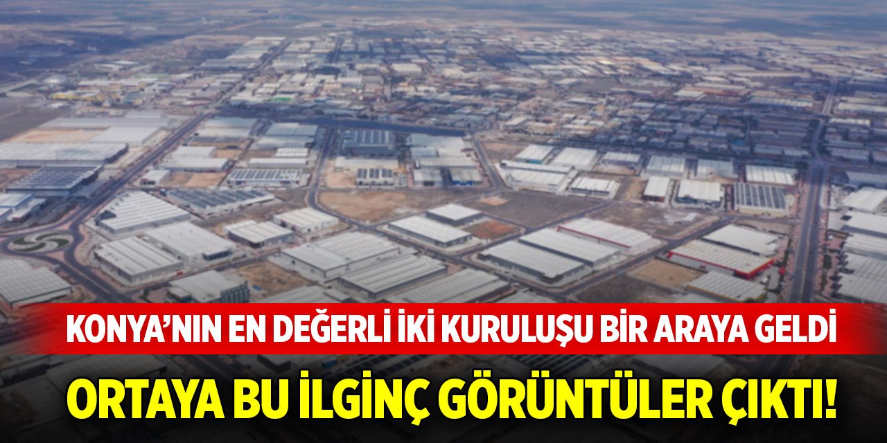 Konya’nın en değerli iki kuruluşu bir araya geldi! Ortaya ilginç görüntüler çıktı