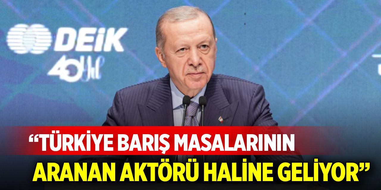 Cumhurbaşkanı Erdoğan: Türkiye barış masalarının aranan aktörü haline geliyor