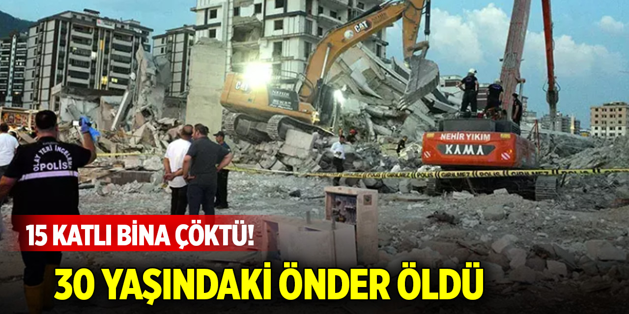 15 katlı bina çöktü! 30 yaşındaki Önder öldü