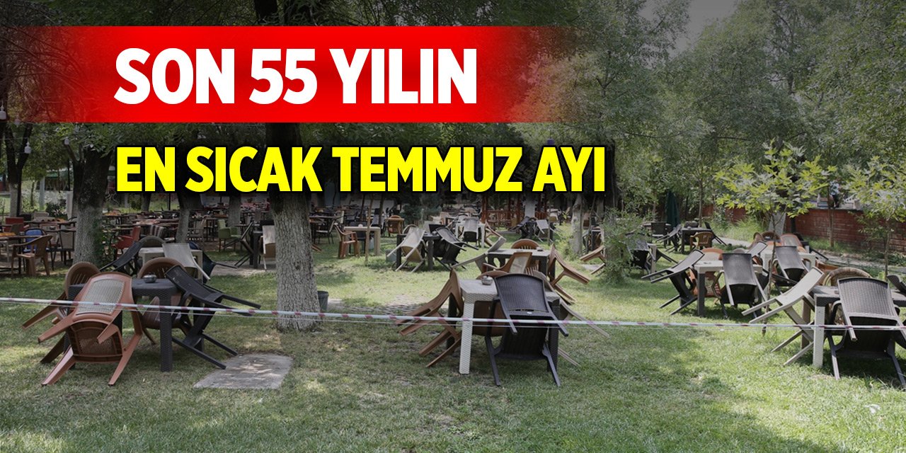 Son 55 yılın en sıcak temmuz ayı yaşandı! En yüksek sıcaklık değerlerine sahip yerler