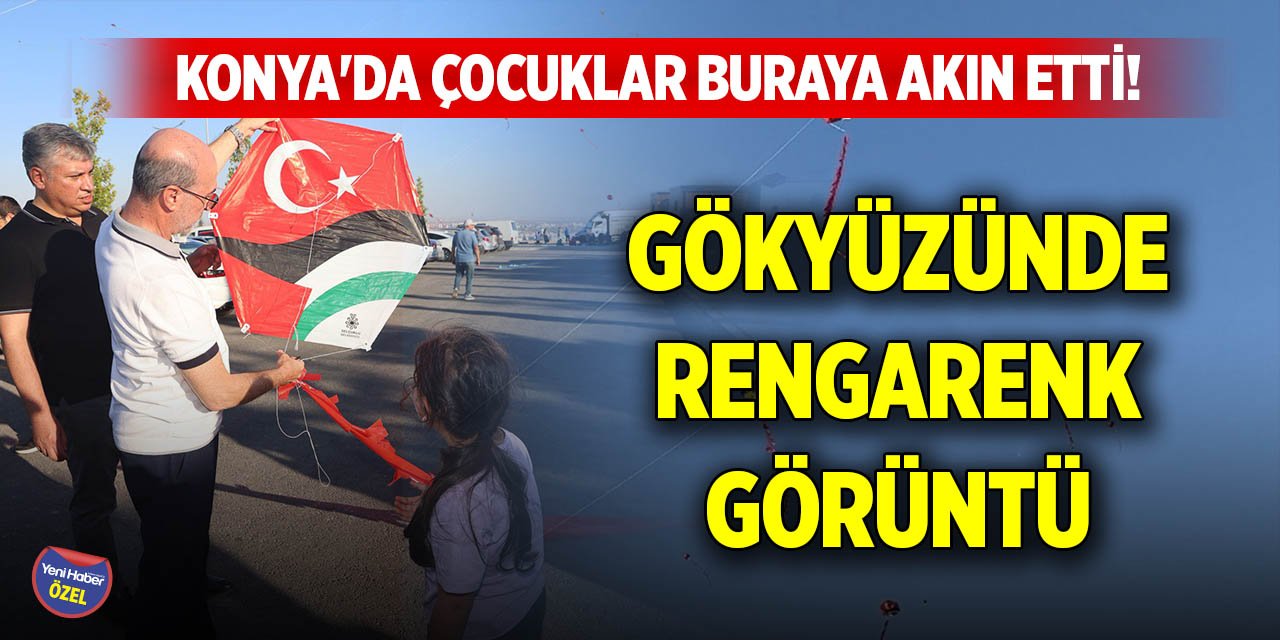 Konya'da çocuklar buraya akın etti! Gökyüzünde rengarenk görüntü