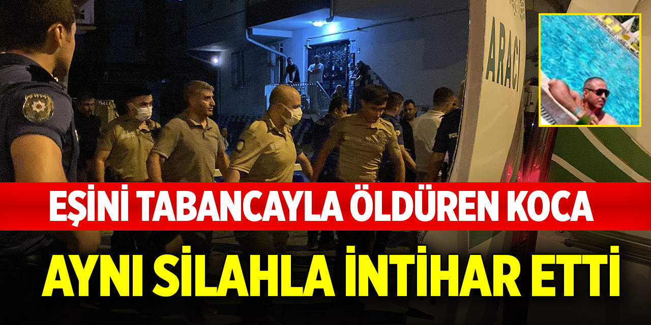 Eşini tabancayla öldüren koca, aynı silahla intihar etti
