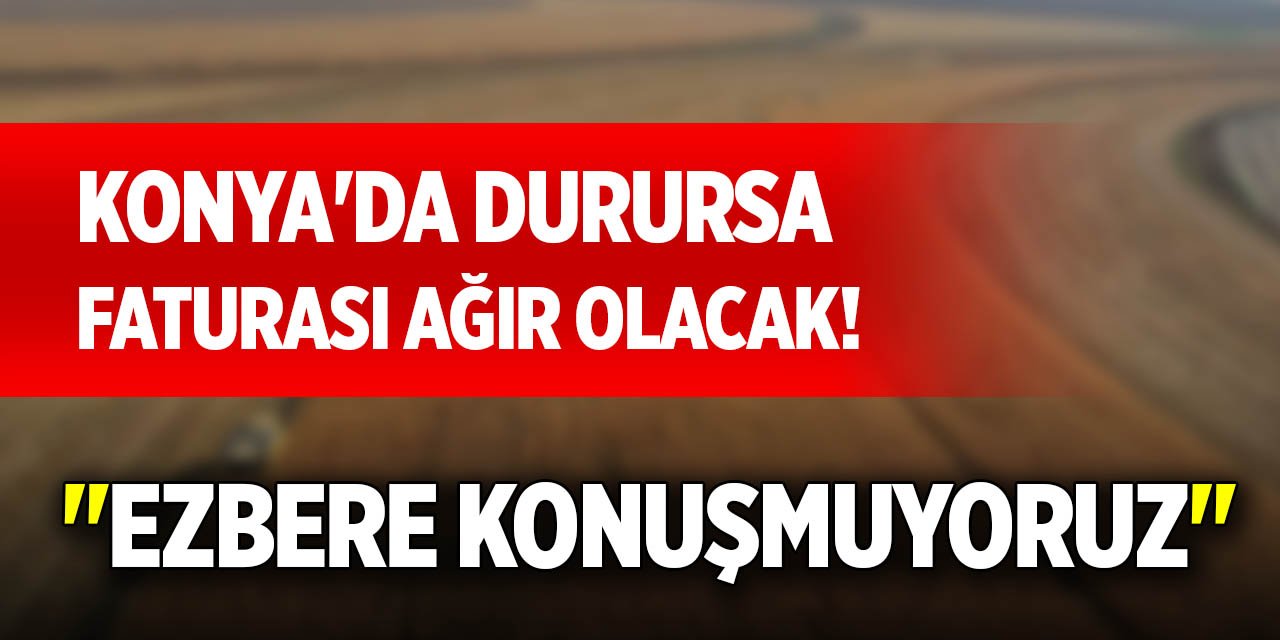 Konya'da durursa faturası ağır olacak! "Ezbere konuşmuyoruz"