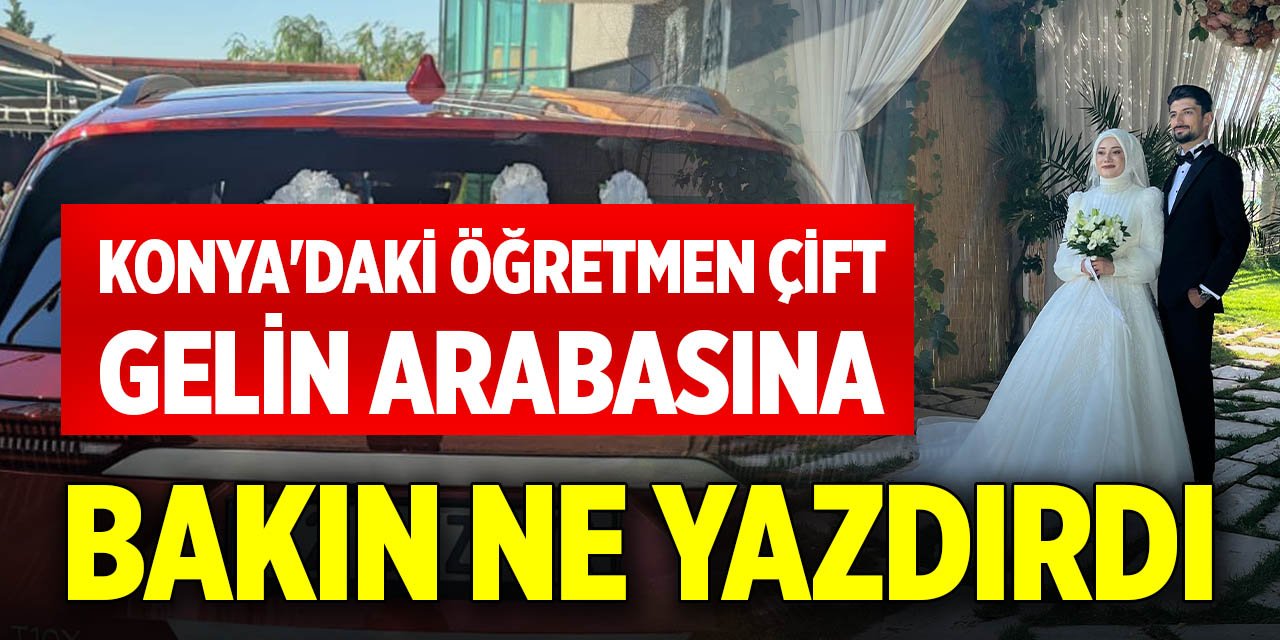 Konya'daki öğretmen çift, gelin arabasına bakın ne yazdırdı