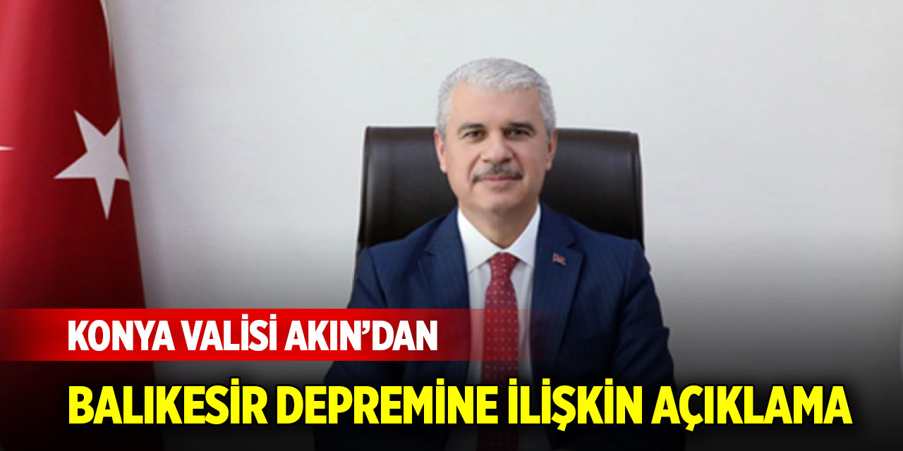 Konya Valisi Akın'dan Balıkesir depremine ilişkin açıklama