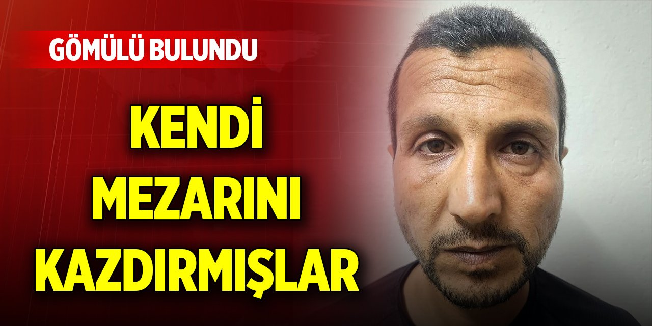Kendi mezarını kazdırmışlar, gömülü bulundu