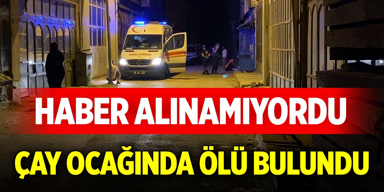Bursa'da haber alınamıyordu, çay ocağında ölü bulundu
