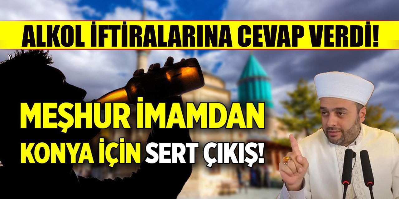 "Alkol en fazla Konya'da tüketiliyor" iddiasına meşhur imamdan sert çıkış!