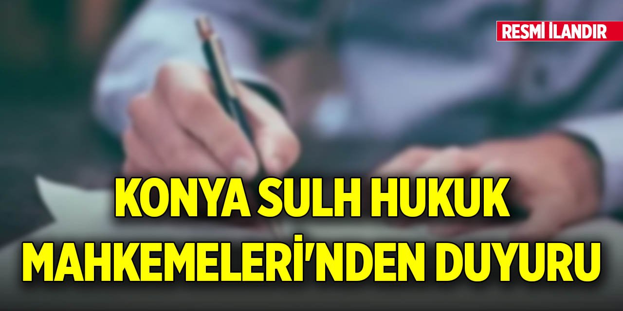 Konya Sulh Hukuk Mahkemeleri'nden duyuru