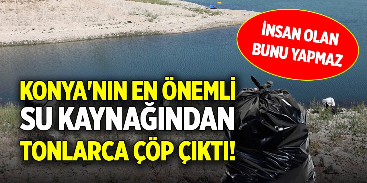 Konya'nın en önemli su kaynağından tonlarca çöp çıktı! İnsan olan bunu yapmaz