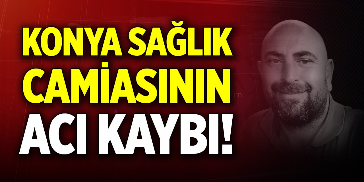 Konya sağlık camiasının acı kaybı!