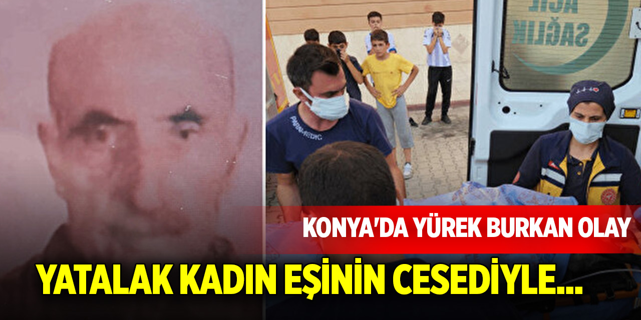 Konya'da yürek burkan olay: Yatalak kadın eşinin cesediyle bir hafta aynı odada kalmış
