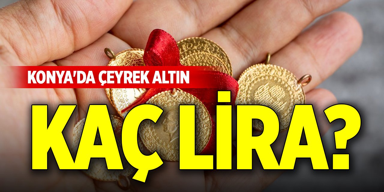 Konya'da çeyrek altın kaç liraya satılıyor?