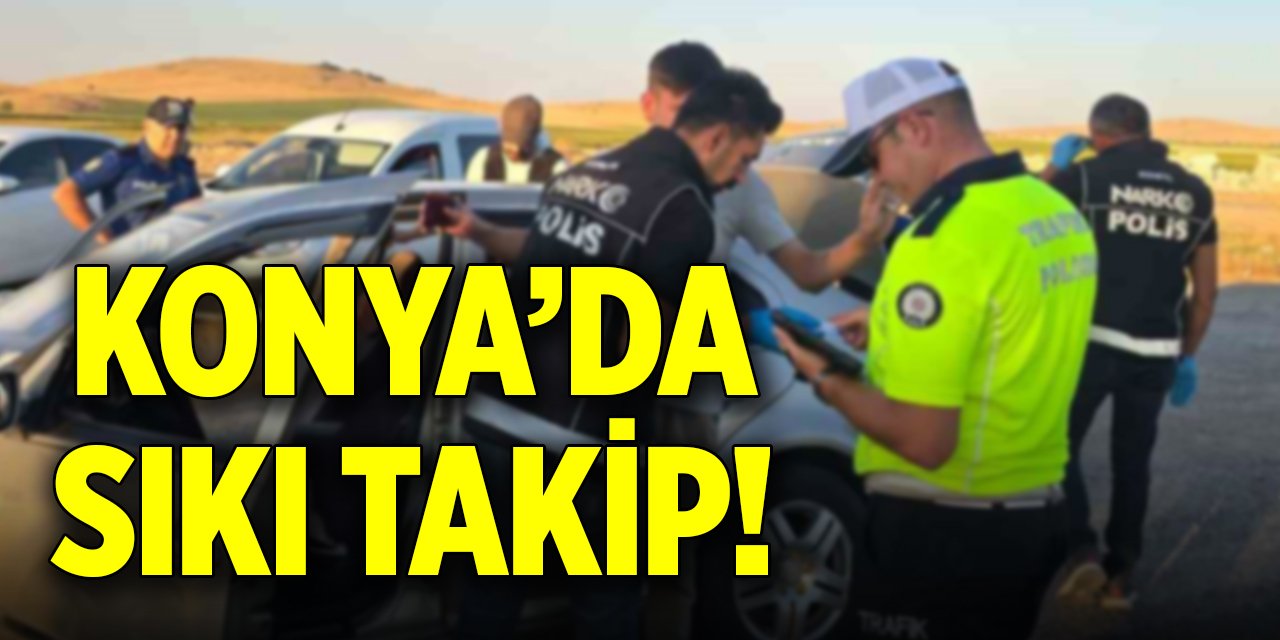 Konya’da sıkı takip!