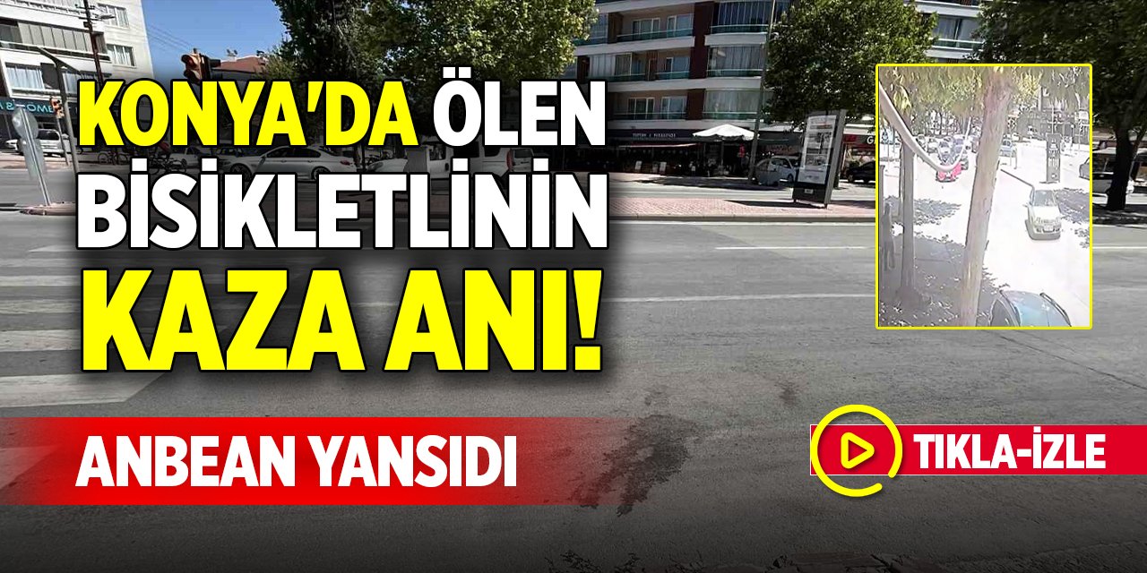 Konya'da ölen bisikletlinin kaza anı! Anbean yansıdı