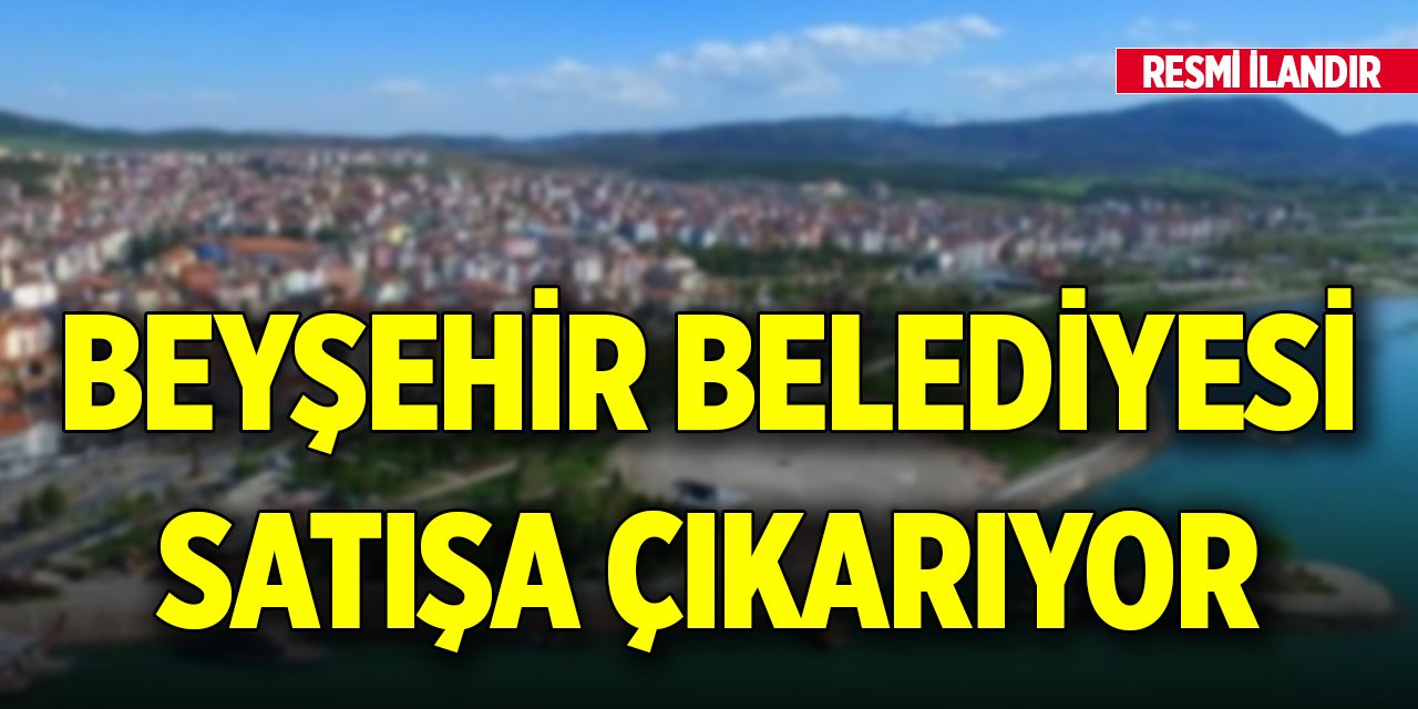 Beyşehir Belediyesi satışa çıkarıyor