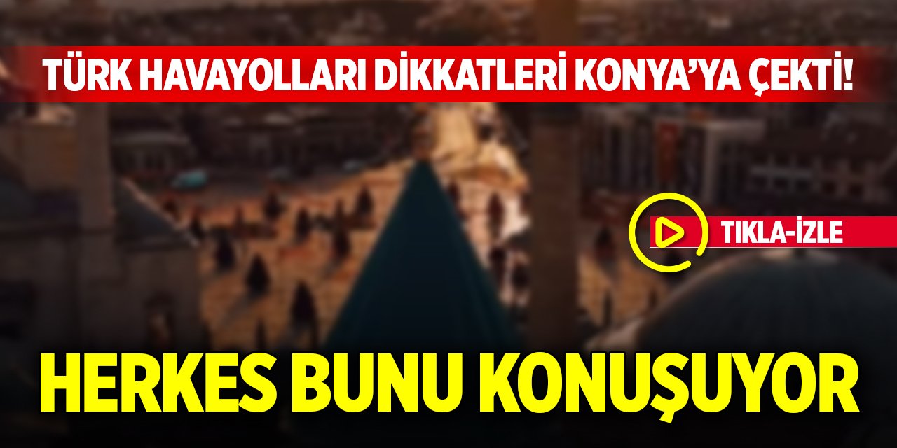 Türk Havayolları dikkatleri Konya’ya çekti! Herkes bunu konuşuyor