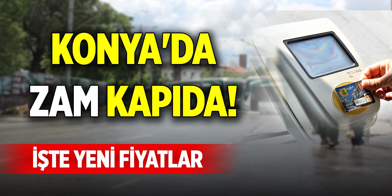 Konya'da zam kapıda! İşte yeni fiyatlar
