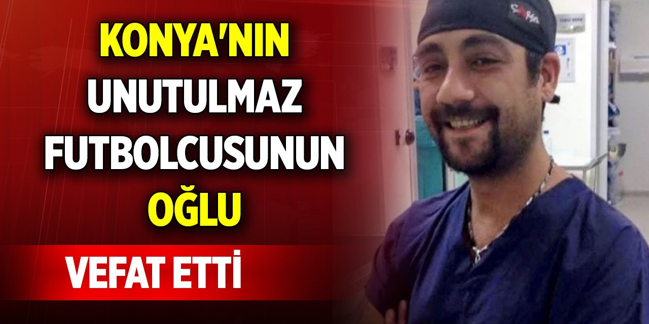 Konya'nın unutulmaz futbolcusunun oğlu vefat etti