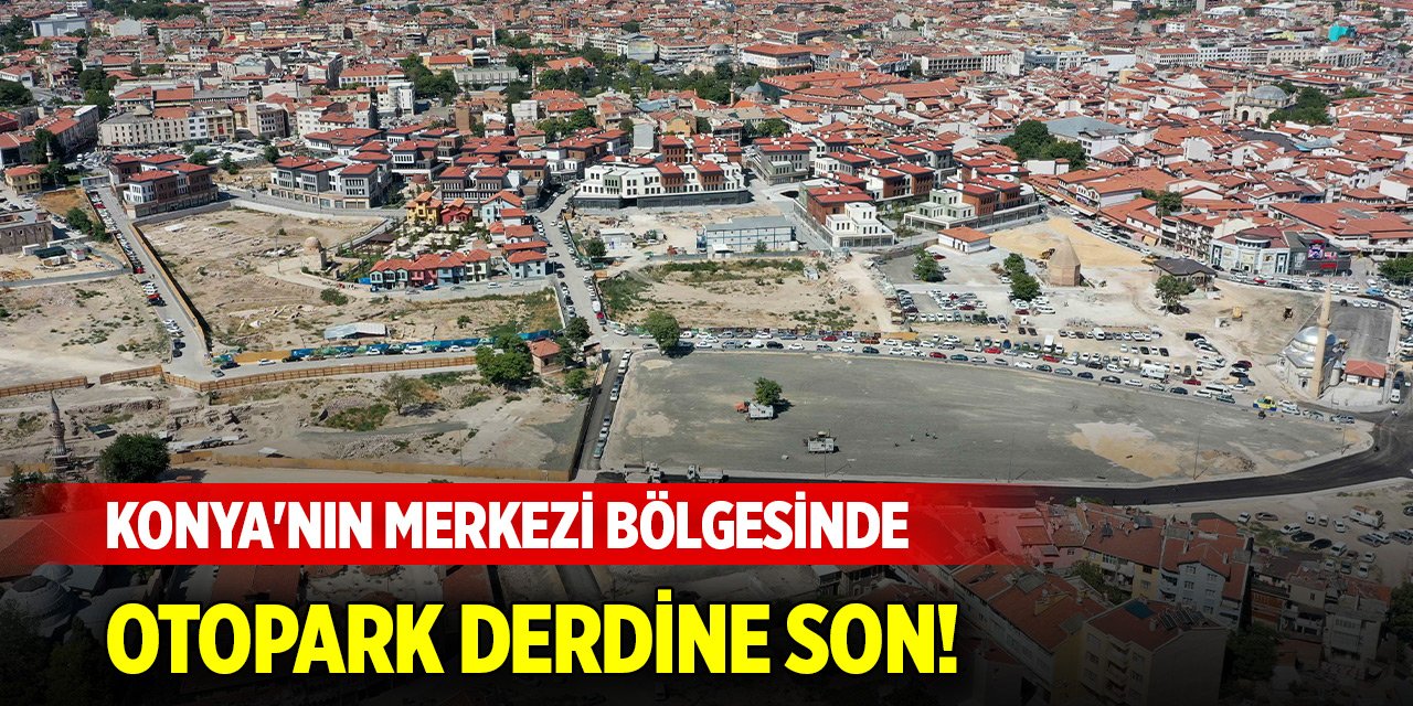 Konya'nın merkezi bölgesinde ‘Aracımızı nereye bırakırız?’ derdi son bulacak