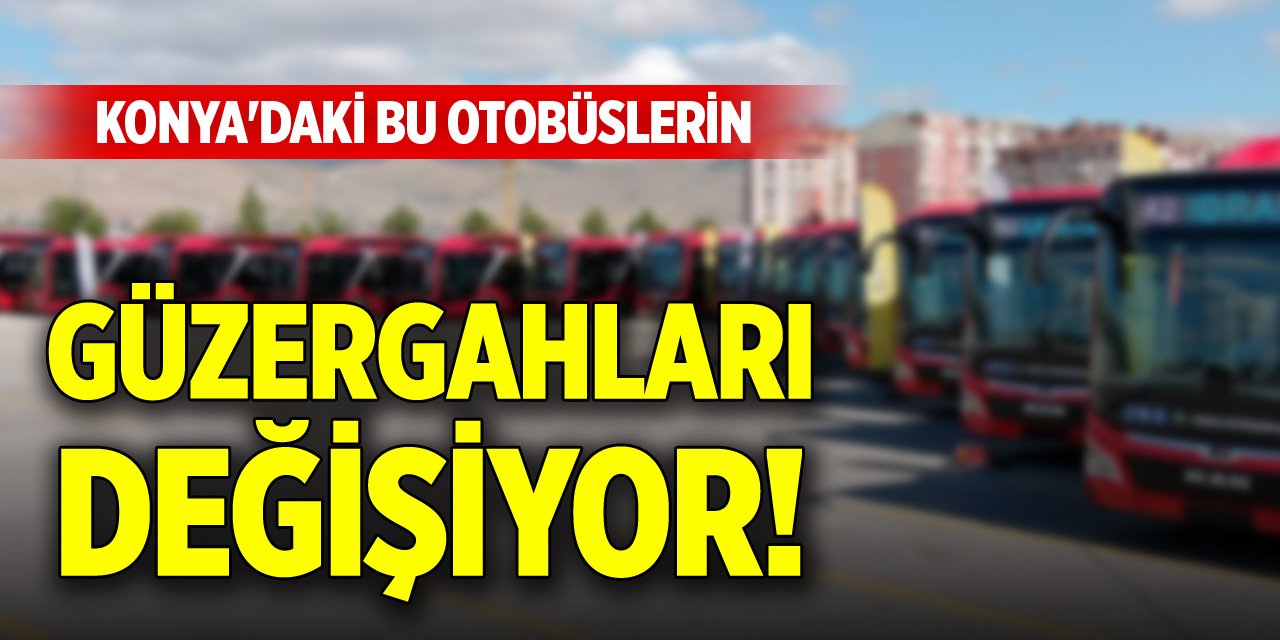 Konya'daki bu otobüslerin güzergahları değişiyor!