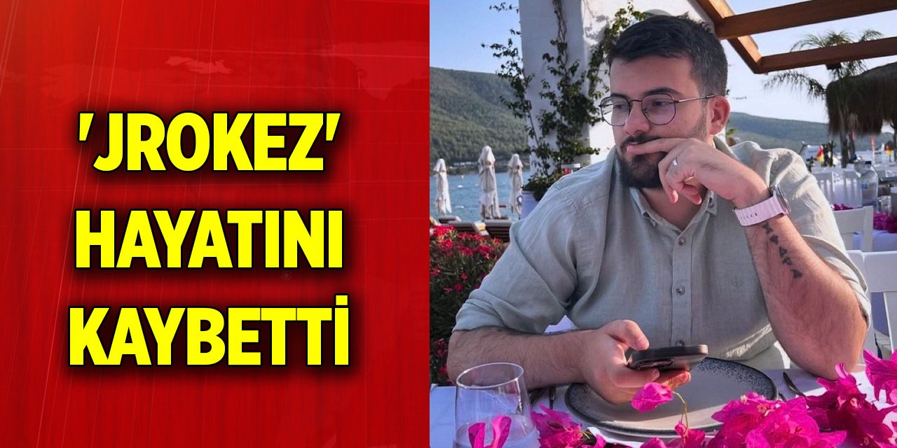 Sosyal medya yayıncısı 'Jrokez' hayatını kaybetti