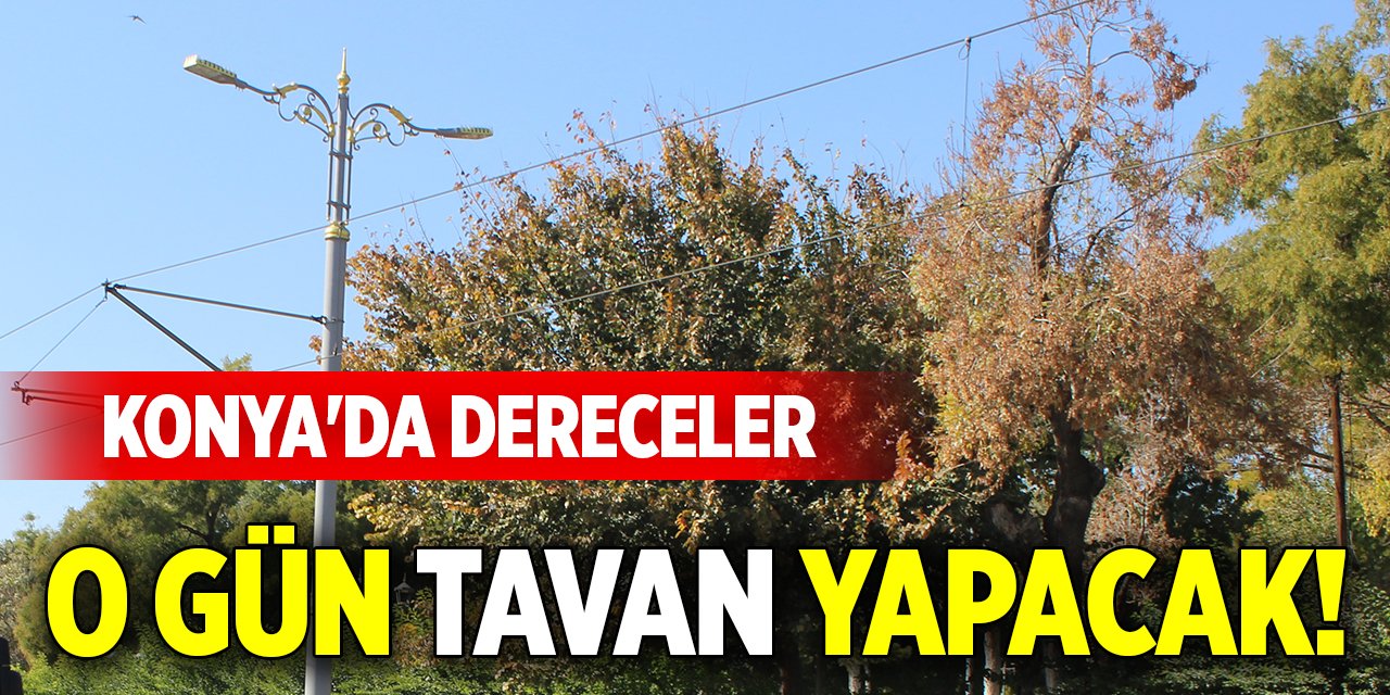 Konya'da dereceler o gün tavan yapacak!