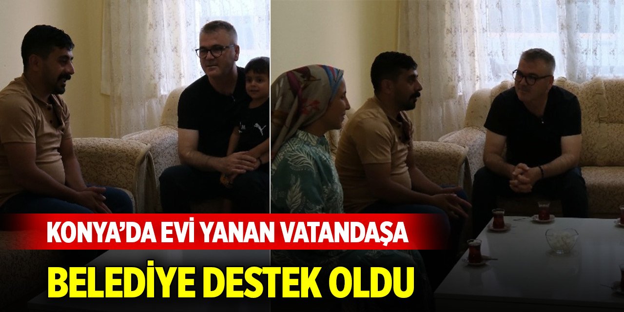 Konya’da evi yanan vatandaşa belediye destek oldu